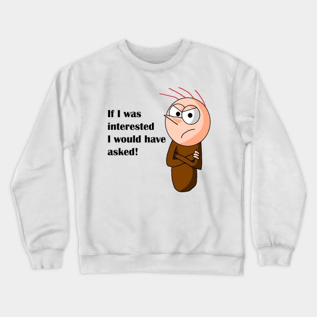 If I was interested I would have asked Crewneck Sweatshirt by WanipaMerch